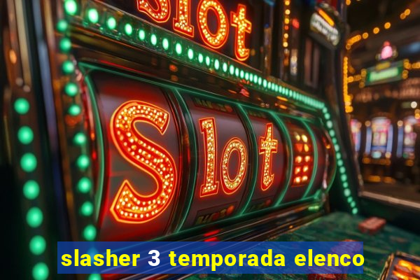 slasher 3 temporada elenco